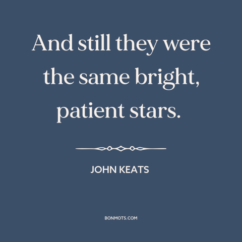 A quote by John Keats about stars: “And still they were the same bright, patient stars.”