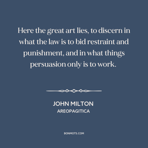 A quote by John Milton about legal theory: “Here the great art lies, to discern in what the law is to bid restraint and…”