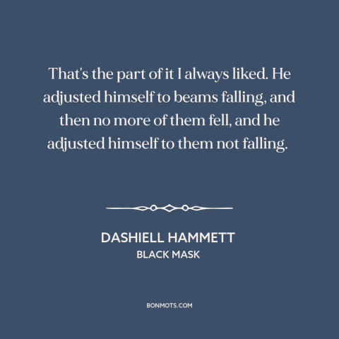 A quote by Dashiell Hammett about adaptability: “That's the part of it I always liked. He adjusted himself to beams…”