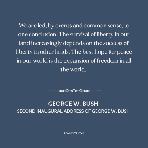 A quote by George W. Bush about spread of freedom and democracy: “We are led, by events and common sense, to one…”