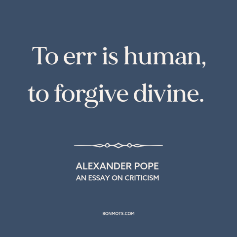 A quote by Alexander Pope about mistakes: “To err is human, to forgive divine.”