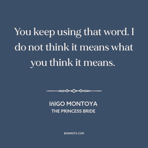 A quote from The Princess Bride about meaning of words: “You keep using that word. I do not think it means what you think…”