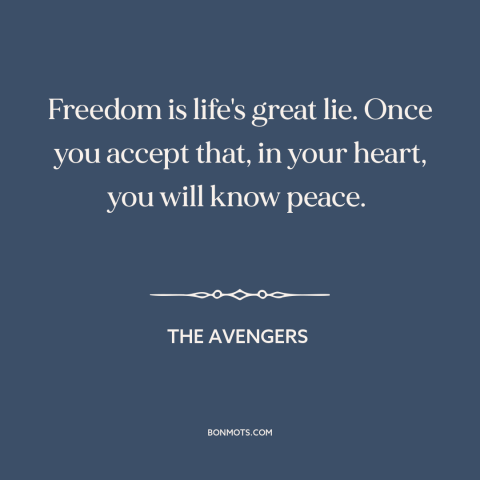 A quote from The Avengers about freedom: “Freedom is life's great lie. Once you accept that, in your heart, you will…”