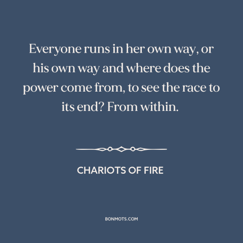 A quote from Chariots of Fire about man and the universe: “Everyone runs in her own way, or his own way and where does the…”