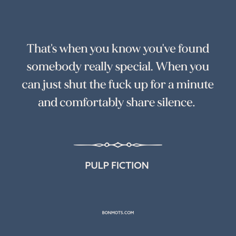 A quote from Pulp Fiction about comfortable silence: “That's when you know you've found somebody really special. When…”