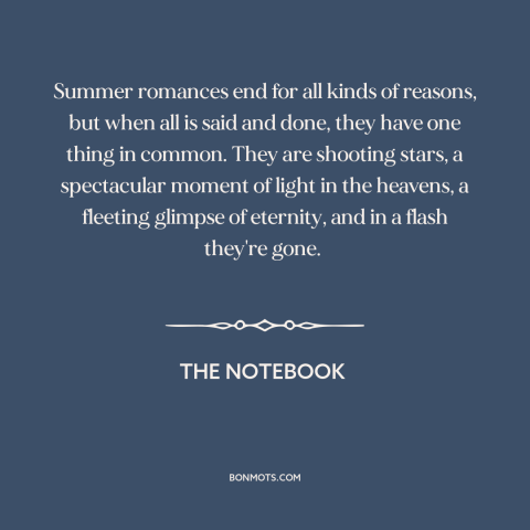 A quote from The Notebook about summer love: “Summer romances end for all kinds of reasons, but when all is said and…”