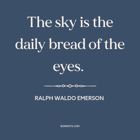 A quote by Ralph Waldo Emerson about the sky: “The sky is the daily bread of the eyes.”