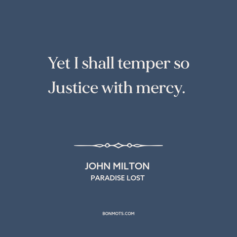 A quote by John Milton about mercy: “Yet I shall temper so Justice with mercy.”