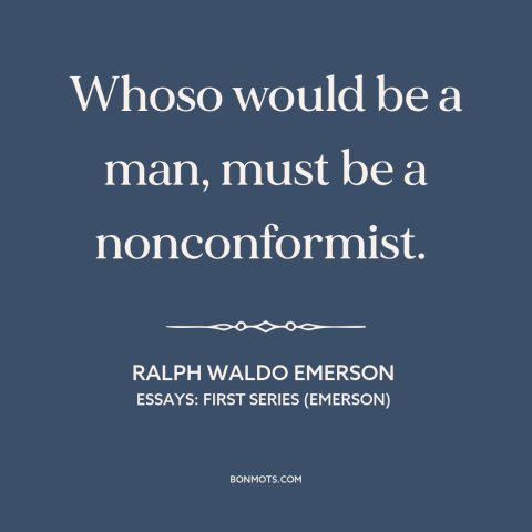 A quote by Ralph Waldo Emerson about being a man: “Whoso would be a man, must be a nonconformist.”