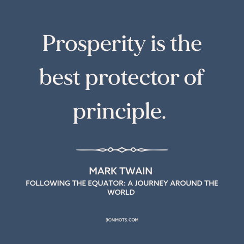 A quote by Mark Twain about prosperity: “Prosperity is the best protector of principle.”