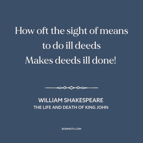 A quote by William Shakespeare about incentives: “How oft the sight of means to do ill deeds Makes deeds ill done!”