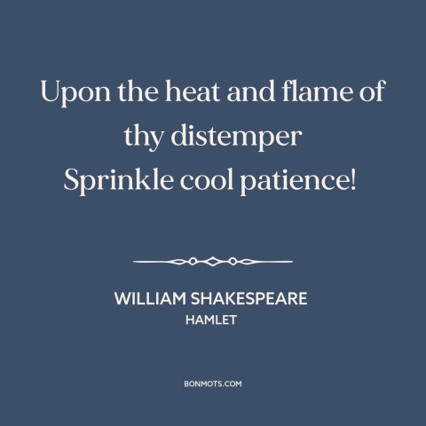 A quote by William Shakespeare about impatience: “Upon the heat and flame of thy distemper Sprinkle cool patience!”