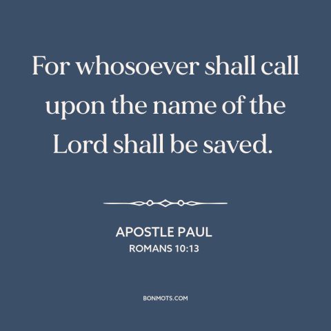 A quote by Apostle Paul about seeking god: “For whosoever shall call upon the name of the Lord shall be saved.”