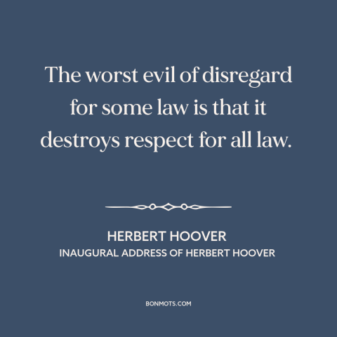 A quote by Herbert Hoover about rule of law: “The worst evil of disregard for some law is that it destroys respect for…”