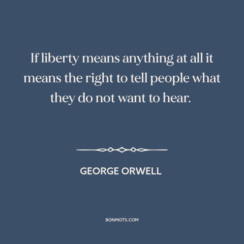 A quote by George Orwell about freedom of speech and expression: “If liberty means anything at all it means the right to…”