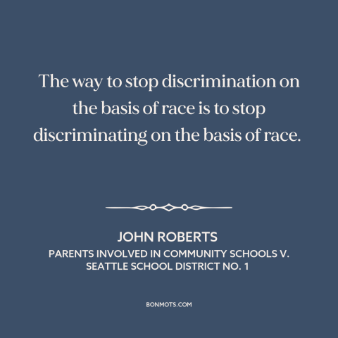 A quote by John Roberts about American politics: “The way to stop discrimination on the basis of race is to stop…”