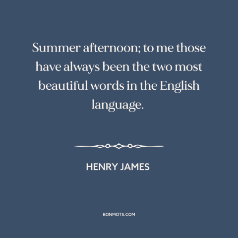 A quote by Henry James about summer: “Summer afternoon; to me those have always been the two most beautiful words in…”