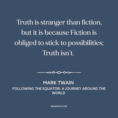 A quote by Mark Twain about truth vs. fiction: “Truth is stranger than fiction, but it is because Fiction is obliged to…”