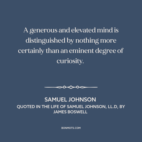 A quote by Samuel Johnson about curiosity: “A generous and elevated mind is distinguished by nothing more certainly…”