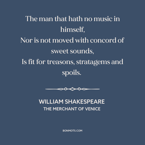 A quote by William Shakespeare about music: “The man that hath no music in himself, Nor is not moved with concord…”