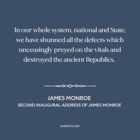 A quote by James Monroe about American democracy: “In our whole system, national and State, we have shunned all the…”