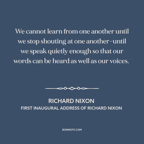 A quote by Richard Nixon about political division: “We cannot learn from one another until we stop shouting at…”