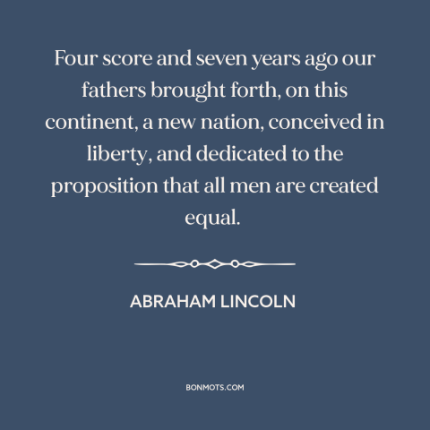 A quote by Abraham Lincoln about declaration of independence: “Four score and seven years ago our fathers brought forth…”