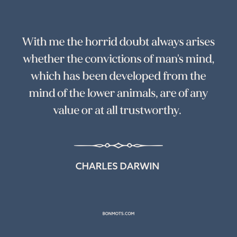 A quote by Charles Darwin about human cognition: “With me the horrid doubt always arises whether the convictions of…”