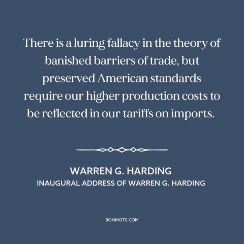 A quote by Warren G. Harding about protectionism: “There is a luring fallacy in the theory of banished barriers of trade…”