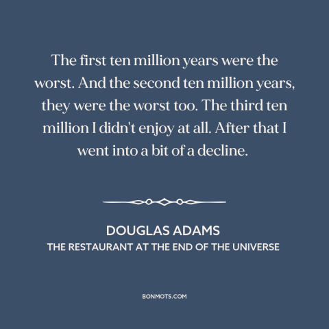 A quote by Douglas Adams about adversity: “The first ten million years were the worst. And the second ten million years…”