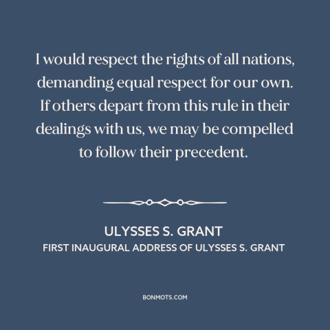 A quote by Ulysses S. Grant about non-intervention: “I would respect the rights of all nations, demanding equal respect…”