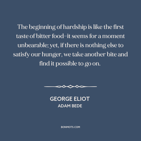 A quote by George Eliot about adversity: “The beginning of hardship is like the first taste of bitter food—it seems for…”