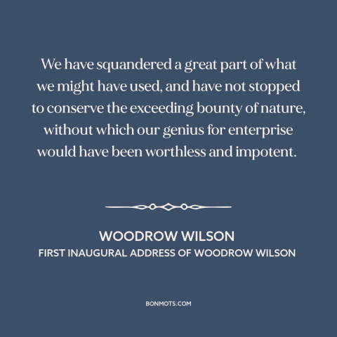 A quote by Woodrow Wilson about environmental destruction: “We have squandered a great part of what we might have used, and…”