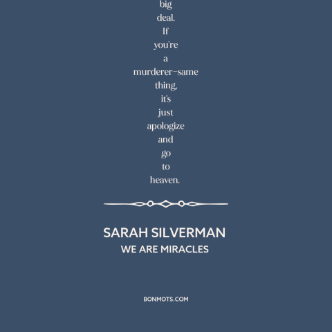 A quote by Sarah Silverman about original sin: “You're born a sinner. By being born you are a sinner and you're going…”