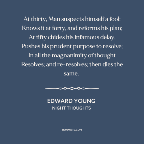 A quote by Edward Young about changing oneself: “At thirty, Man suspects himself a fool; Knows it at forty, and reforms his…”