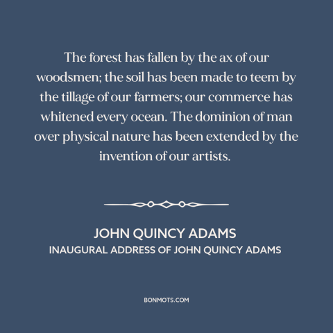 A quote by John Quincy Adams about early america: “The forest has fallen by the ax of our woodsmen; the soil has been…”