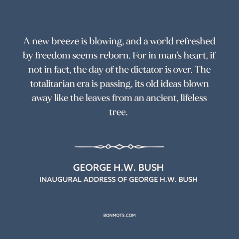 A quote by George H. W. Bush about cold war: “A new breeze is blowing, and a world refreshed by freedom seems reborn. For…”