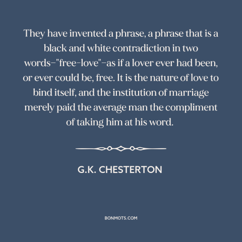 A quote by G.K. Chesterton about casual sex: “They have invented a phrase, a phrase that is a black and white contradiction…”