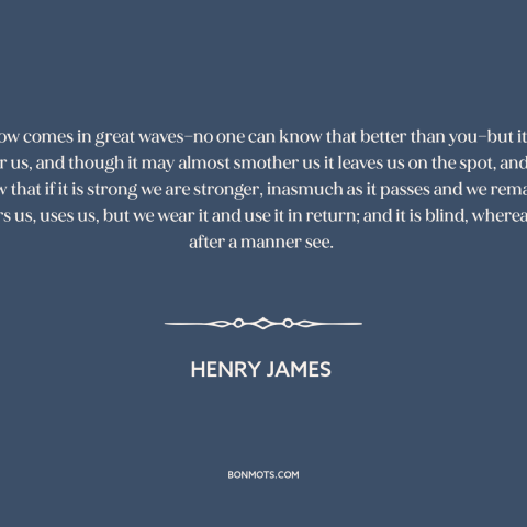 A quote by Henry James about learning from suffering: “Sorrow comes in great waves—no one can know that better than…”