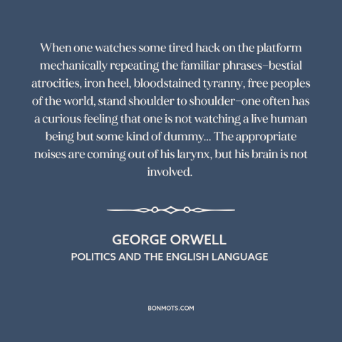 A quote by George Orwell about political hacks: “When one watches some tired hack on the platform mechanically…”