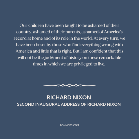 A quote by Richard Nixon about America's sins: “Our children have been taught to be ashamed of their country, ashamed of…”