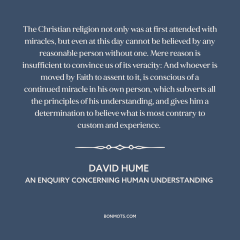 A quote by David Hume about faith and reason: “The Christian religion not only was at first attended with miracles, but…”