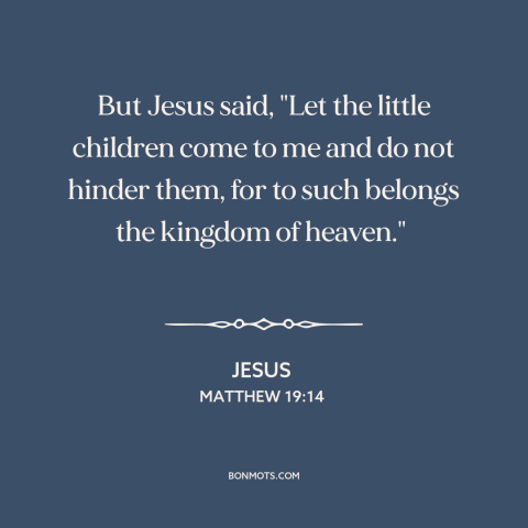 A quote by Jesus about jesus and children: “But Jesus said, "Let the little children come to me and do not hinder…”