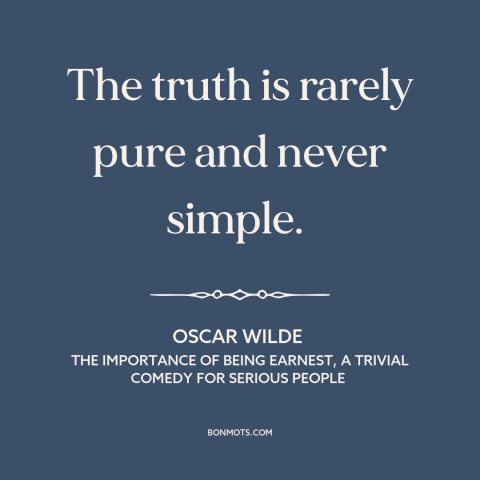 A quote by Oscar Wilde about nature of truth: “The truth is rarely pure and never simple.”