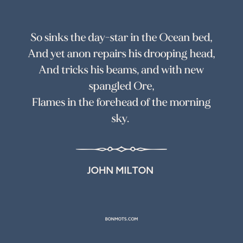 A quote by John Milton about sunset: “So sinks the day-star in the Ocean bed, And yet anon repairs his drooping…”