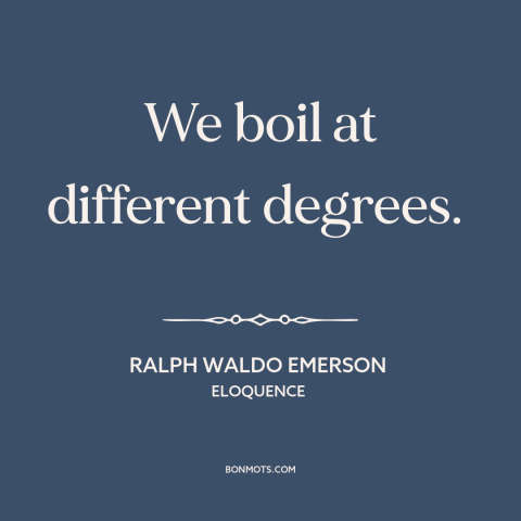 A quote by Ralph Waldo Emerson about personality: “We boil at different degrees.”