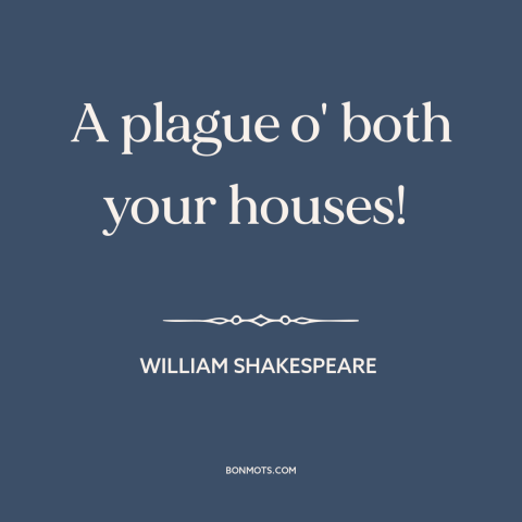 A quote by William Shakespeare: “A plague o' both your houses!”