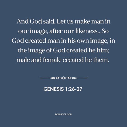 A quote from The Bible about creation of man: “And God said, Let us make man in our image, after our likeness...So God…”