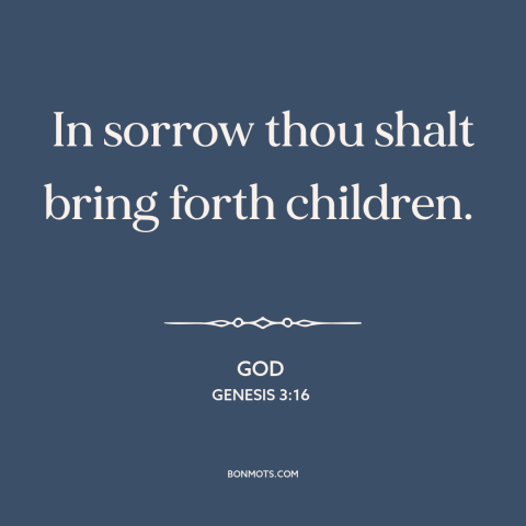 A quote from The Bible about procreation: “In sorrow thou shalt bring forth children.”