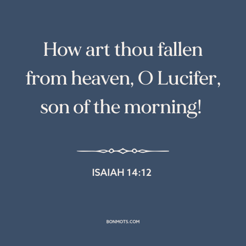 A quote from The Bible about the devil: “How art thou fallen from heaven, O Lucifer, son of the morning!”